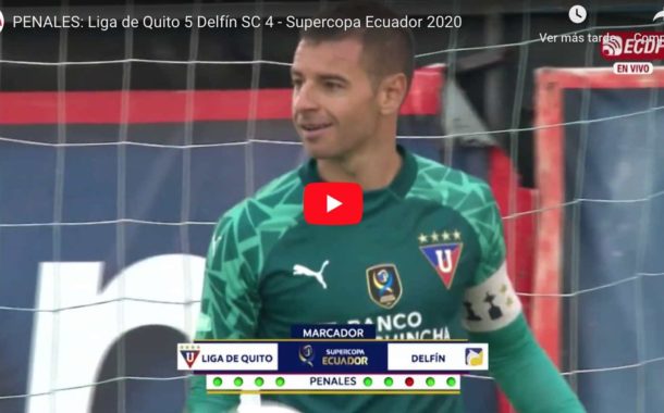 VIDEO | PENALES: Liga de Quito 5 Delfín SC 4 - Supercopa Ecuador 2020